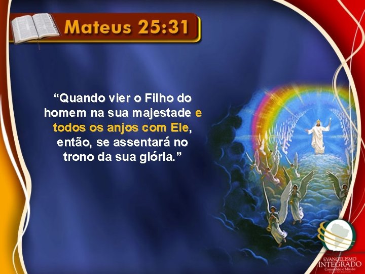 “Quando vier o Filho do homem na sua majestade e todos os anjos com