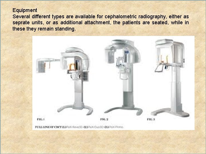Equipment Several different types are available for cephalometric radiography, either as seprate units, or