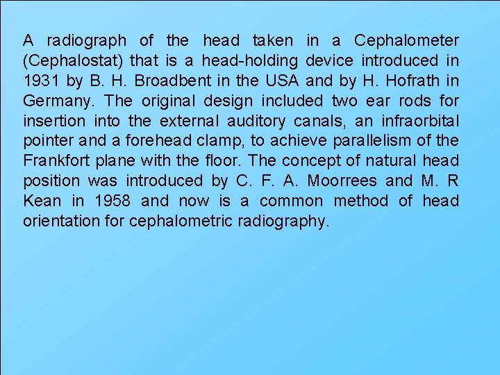 A radiograph of the head taken in a Cephalometer (Cephalostat) that is a head-holding