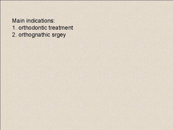 Main indications: 1. orthodontic treatment 2. orthognathic srgey 