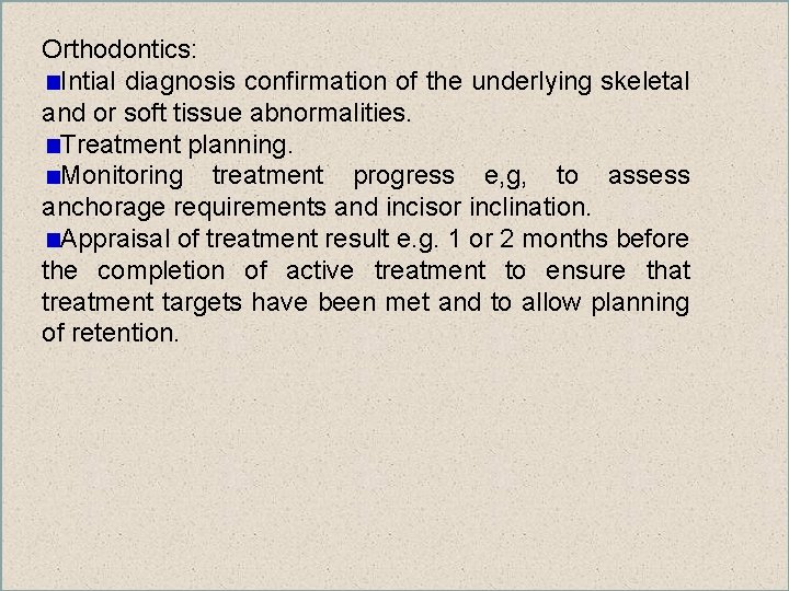 Orthodontics: Intial diagnosis confirmation of the underlying skeletal and or soft tissue abnormalities. Treatment