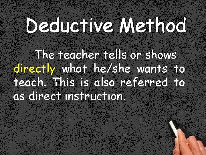 Deductive Method The teacher tells or shows directly what he/she wants to teach. This