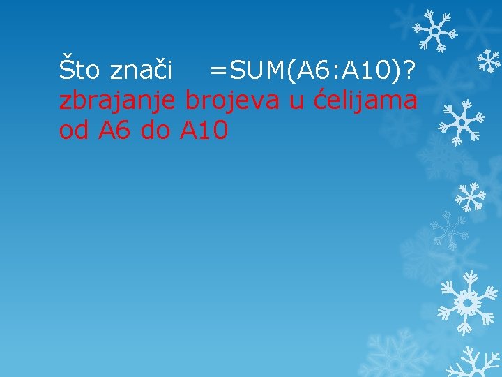 Što znači =SUM(A 6: A 10)? zbrajanje brojeva u ćelijama od A 6 do