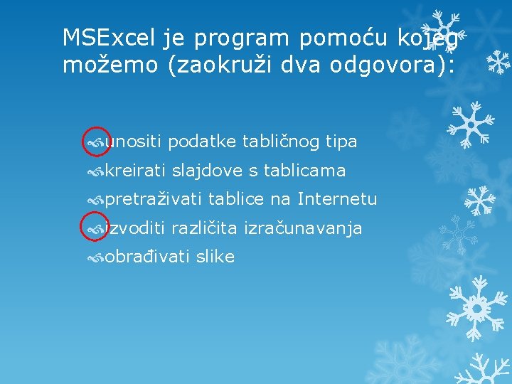 MSExcel je program pomoću kojeg možemo (zaokruži dva odgovora): unositi podatke tabličnog tipa kreirati