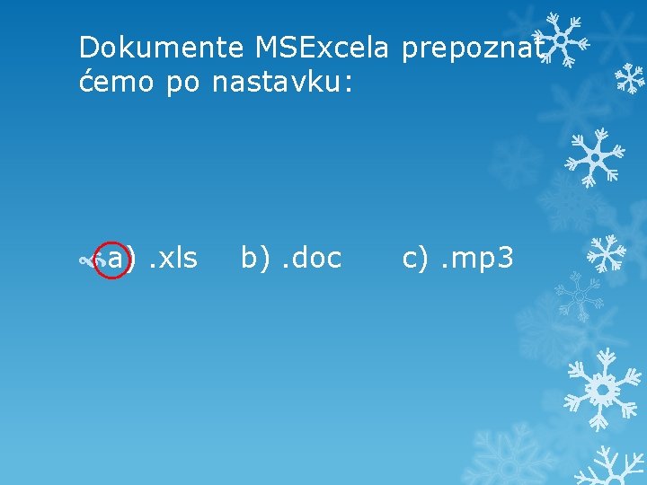 Dokumente MSExcela prepoznat ćemo po nastavku: a). xls b). doc c). mp 3 