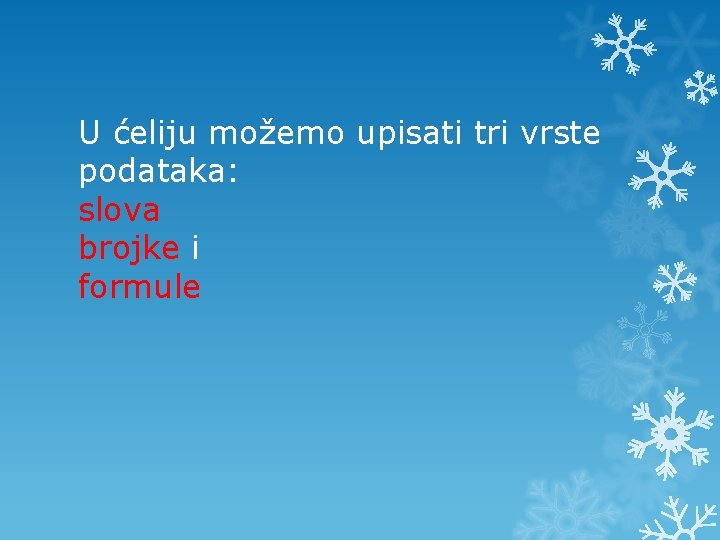 U ćeliju možemo upisati tri vrste podataka: slova brojke i formule 