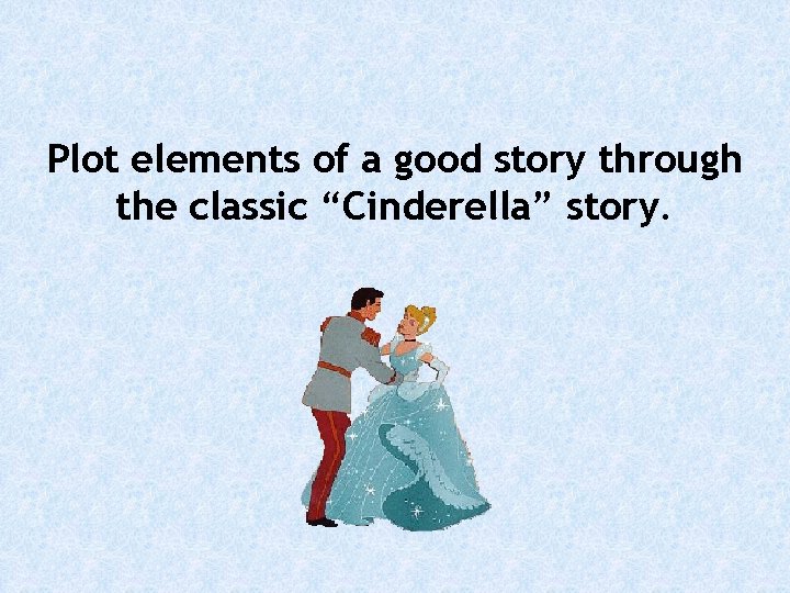 Plot elements of a good story through the classic “Cinderella” story. 