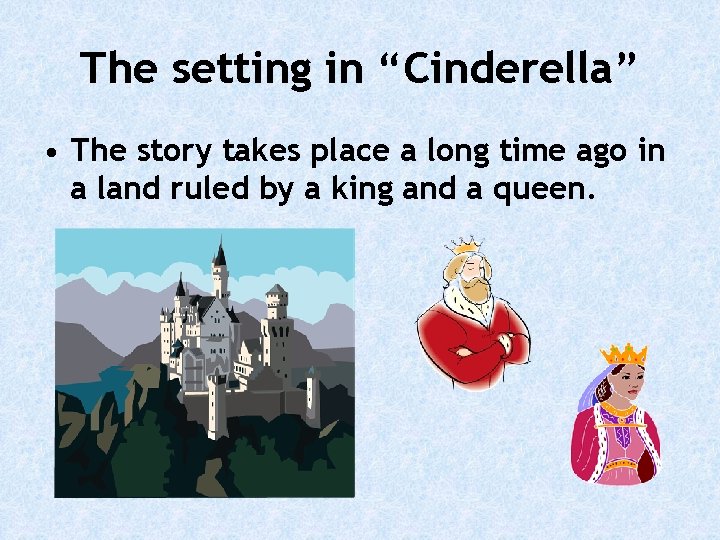 The setting in “Cinderella” • The story takes place a long time ago in