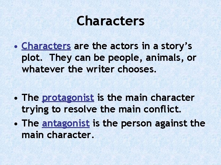 Characters • Characters are the actors in a story’s plot. They can be people,