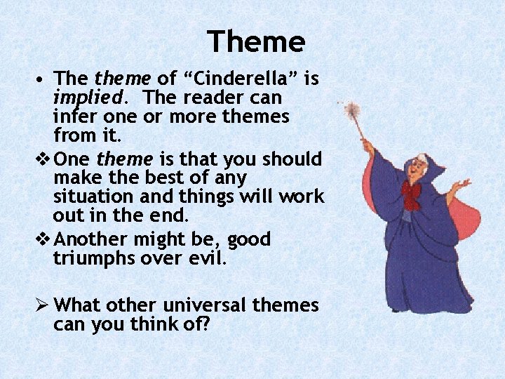 Theme • The theme of “Cinderella” is implied. The reader can infer one or