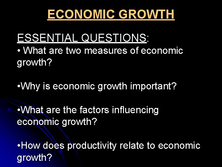 ECONOMIC GROWTH ESSENTIAL QUESTIONS: • What are two measures of economic growth? • Why ECONOMIC GROWTH ESSENTIAL QUESTIONS: • What are two measures of economic growth? • Why