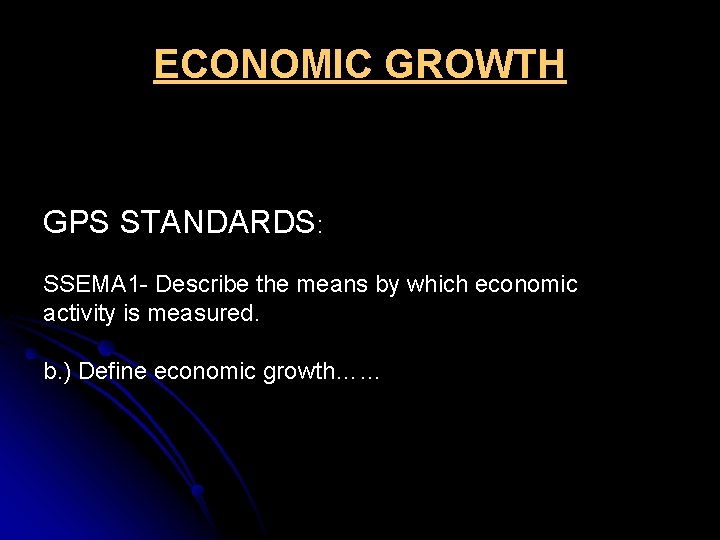 ECONOMIC GROWTH GPS STANDARDS: SSEMA 1 - Describe the means by which economic activity ECONOMIC GROWTH GPS STANDARDS: SSEMA 1 - Describe the means by which economic activity