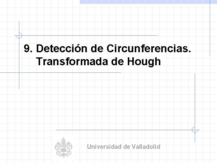 9. Detección de Circunferencias. Transformada de Hough Universidad de Valladolid 