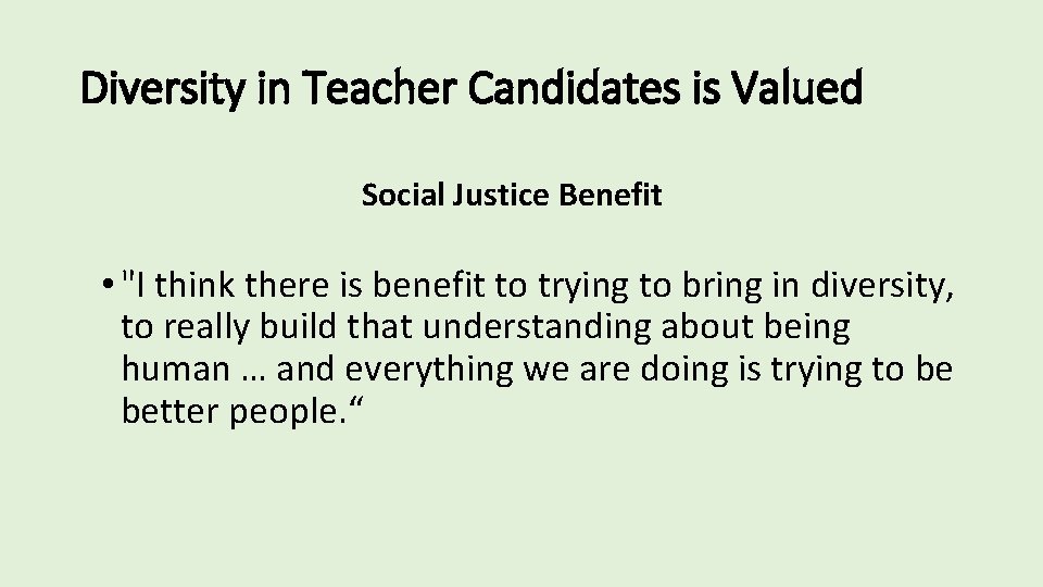 Diversity in Teacher Candidates is Valued Social Justice Benefit • "I think there is