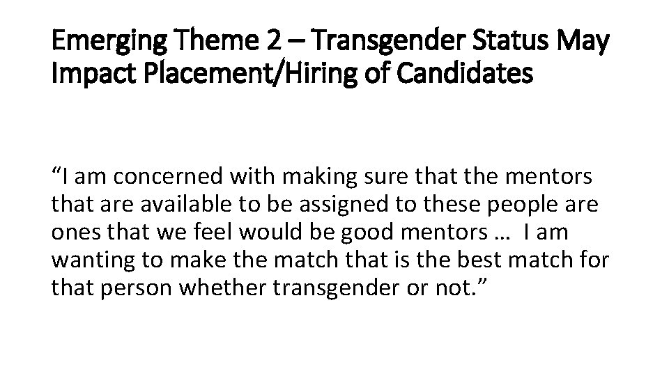 Emerging Theme 2 – Transgender Status May Impact Placement/Hiring of Candidates “I am concerned