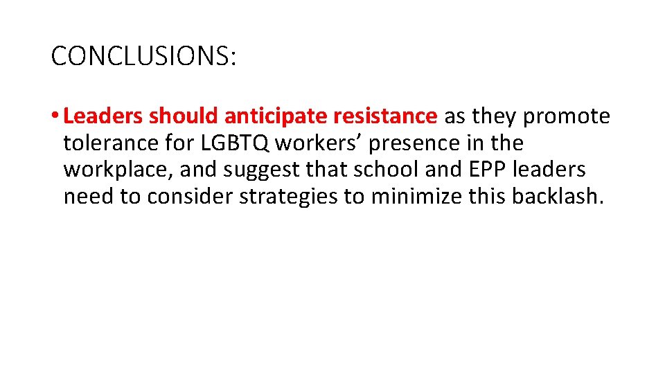 CONCLUSIONS: • Leaders should anticipate resistance as they promote tolerance for LGBTQ workers’ presence