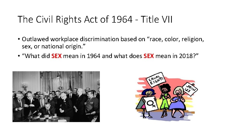 The Civil Rights Act of 1964 - Title VII • Outlawed workplace discrimination based