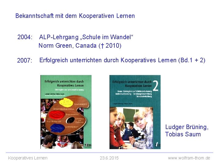 Bekanntschaft mit dem Kooperativen Lernen 2004: ALP-Lehrgang „Schule im Wandel“ Norm Green, Canada (†