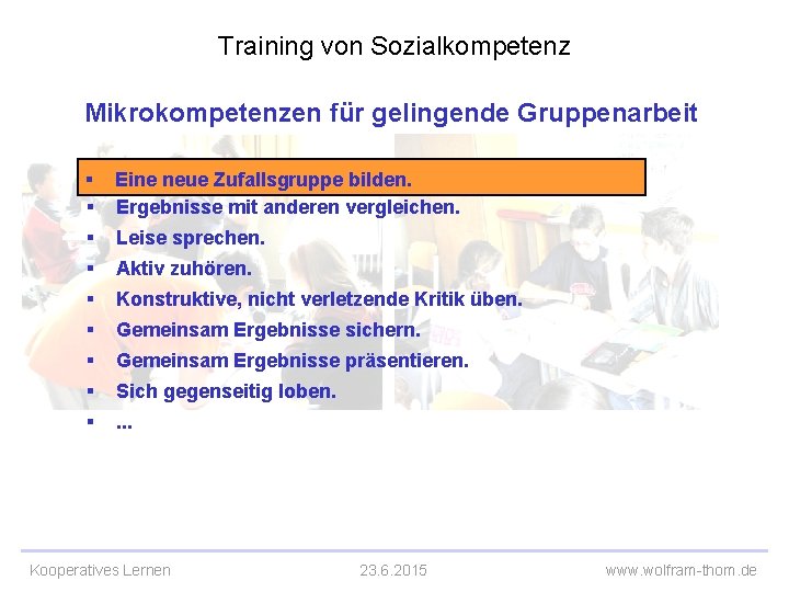 Training von Sozialkompetenz Mikrokompetenzen für gelingende Gruppenarbeit § Eine neue Zufallsgruppe bilden. § Ergebnisse