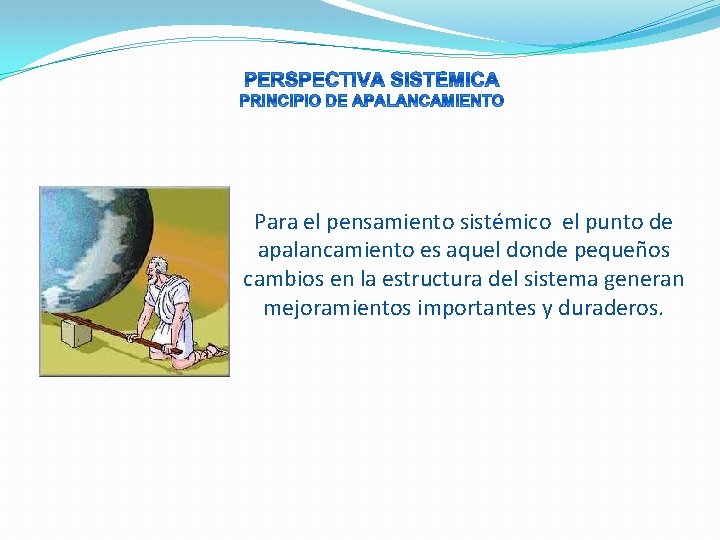 Para el pensamiento sistémico el punto de apalancamiento es aquel donde pequeños cambios en Para el pensamiento sistémico el punto de apalancamiento es aquel donde pequeños cambios en