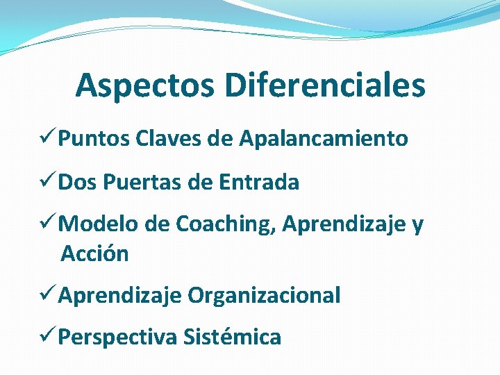 Aspectos Diferenciales üPuntos Claves de Apalancamiento üDos Puertas de Entrada üModelo de Coaching, Aprendizaje Aspectos Diferenciales üPuntos Claves de Apalancamiento üDos Puertas de Entrada üModelo de Coaching, Aprendizaje