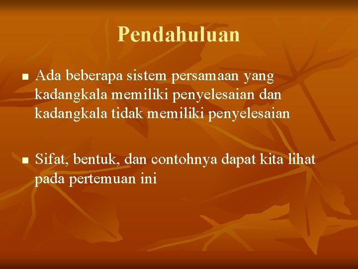 Pendahuluan n n Ada beberapa sistem persamaan yang kadangkala memiliki penyelesaian dan kadangkala tidak