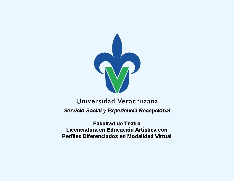 Servicio Social y Experiencia Recepcional Facultad de Teatro Licenciatura en Educación Artística con Perfiles Servicio Social y Experiencia Recepcional Facultad de Teatro Licenciatura en Educación Artística con Perfiles