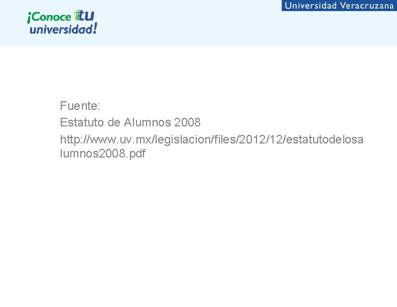 Fuente: Estatuto de Alumnos 2008 http: //www. uv. mx/legislacion/files/2012/12/estatutodelosa lumnos 2008. pdf Fuente: Estatuto de Alumnos 2008 http: //www. uv. mx/legislacion/files/2012/12/estatutodelosa lumnos 2008. pdf