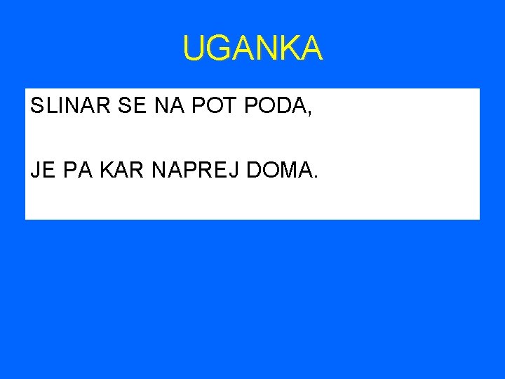 UGANKA SLINAR SE NA POT PODA, JE PA KAR NAPREJ DOMA. 