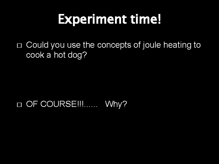 Experiment time! � Could you use the concepts of joule heating to cook a