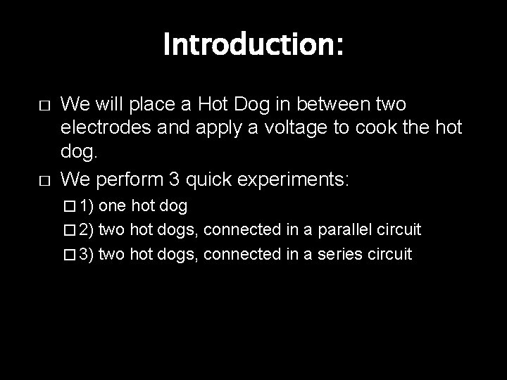 Introduction: � � We will place a Hot Dog in between two electrodes and