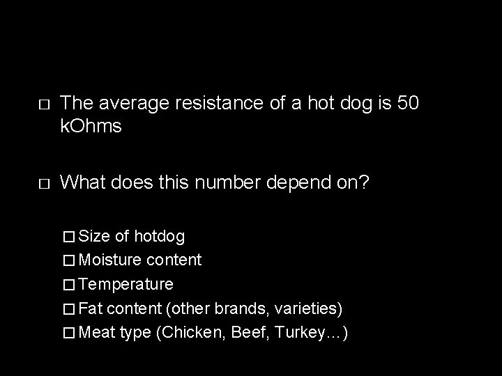 � The average resistance of a hot dog is 50 k. Ohms � What