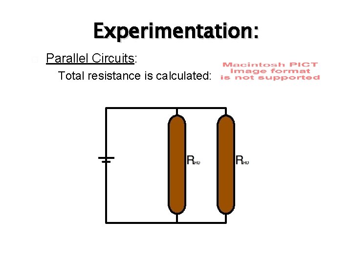 Experimentation: � Parallel Circuits: � Total resistance is calculated: 
