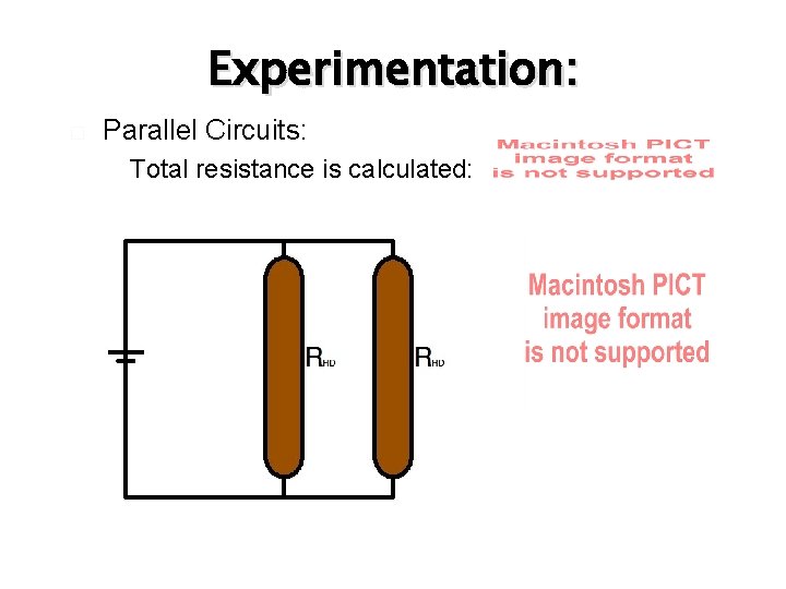 Experimentation: � Parallel Circuits: � Total resistance is calculated: 