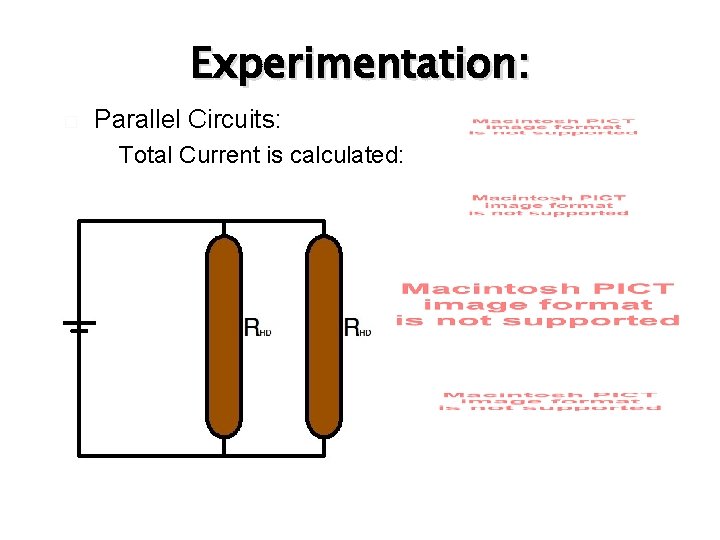 Experimentation: � Parallel Circuits: � Total Current is calculated: 