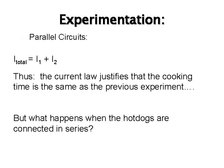 Experimentation: � Parallel Circuits: Itotal = I 1 + I 2 Thus: the current