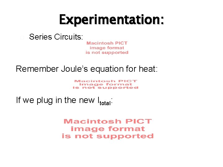 Experimentation: � Series Circuits: Remember Joule’s equation for heat: If we plug in the