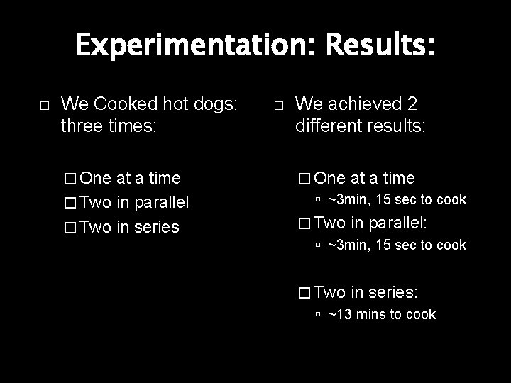 Experimentation: Results: � We Cooked hot dogs: three times: � One at a time