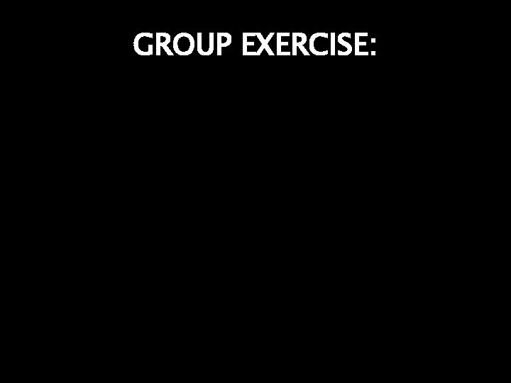 GROUP EXERCISE: 