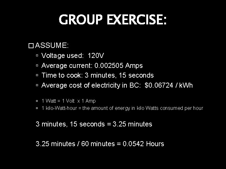 GROUP EXERCISE: � ASSUME: Voltage used: 120 V Average current: 0. 002505 Amps Time