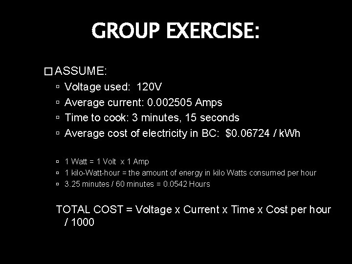 GROUP EXERCISE: � ASSUME: Voltage used: 120 V Average current: 0. 002505 Amps Time