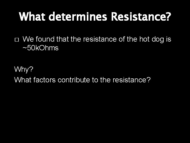 What determines Resistance? � We found that the resistance of the hot dog is
