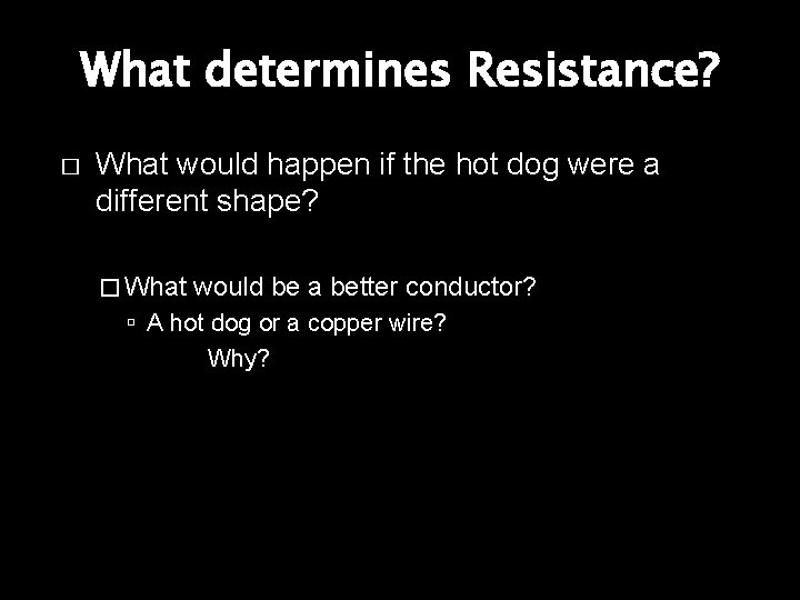 What determines Resistance? � What would happen if the hot dog were a different