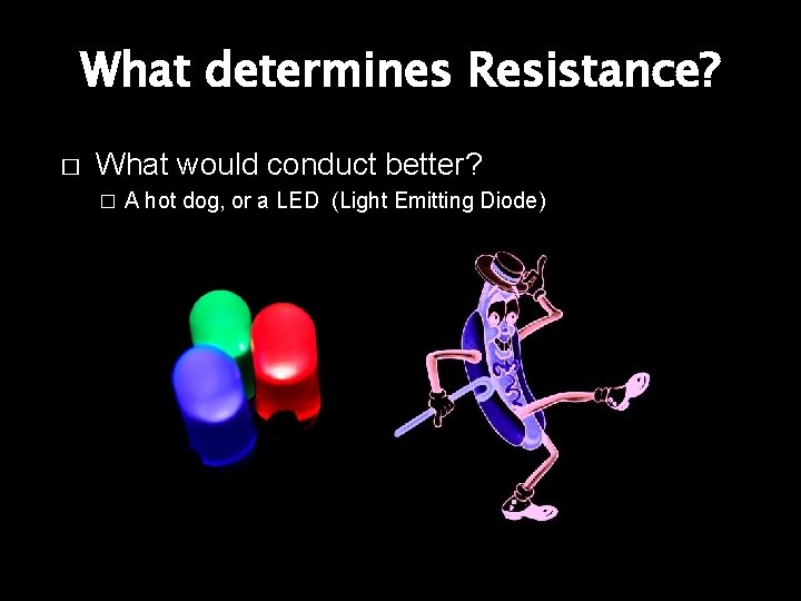 What determines Resistance? � What would conduct better? � A hot dog, or a