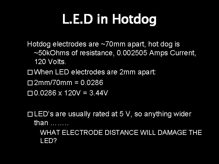 L. E. D in Hotdog electrodes are ~70 mm apart, hot dog is ~50