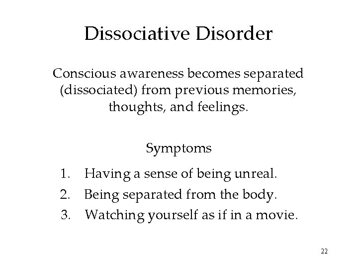 Dissociative Disorder Conscious awareness becomes separated (dissociated) from previous memories, thoughts, and feelings. Symptoms