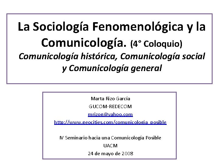 La Sociología Fenomenológica y la Comunicología. (4° Coloquio) Comunicología histórica, Comunicología social y Comunicología
