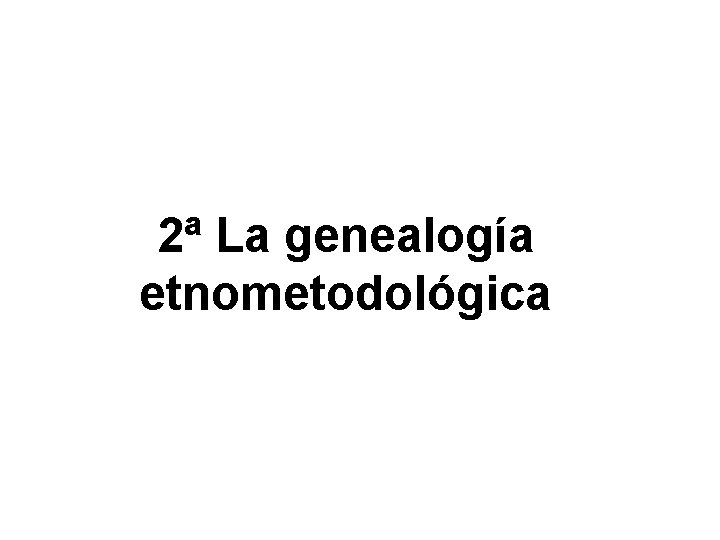 2ª La genealogía etnometodológica 