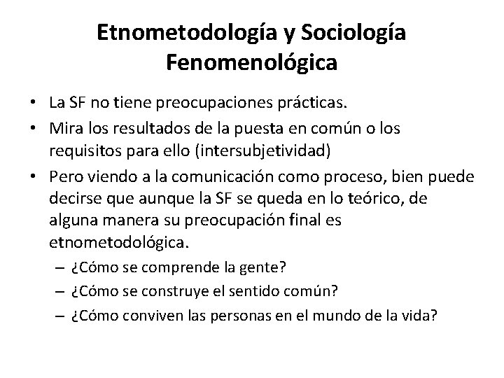 Etnometodología y Sociología Fenomenológica • La SF no tiene preocupaciones prácticas. • Mira los