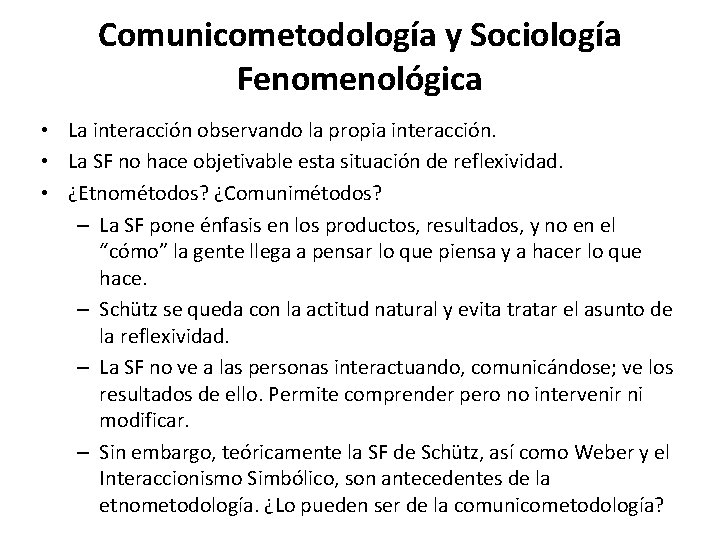 Comunicometodología y Sociología Fenomenológica • La interacción observando la propia interacción. • La SF